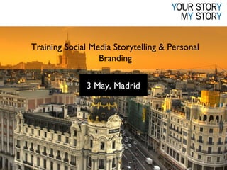 Training Social Media Storytelling & Personal
Branding
3 May, Madrid
 