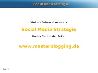 Page  18
Weitere Informationen zur
Social Media Strategie
finden Sie auf der Seite:
www.masterblogging.de
Social Media Strategie
 