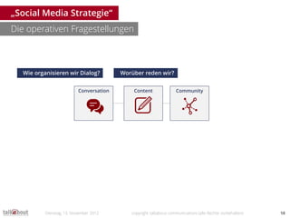 „Social Media Strategie“
Die operativen Fragestellungen



  Wie organisieren wir Dialog?           Worüber reden wir?


 ...