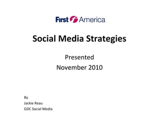 Social Media Strategies
Presented
November 2010
By
Jackie Reau
GDC Social Media
 
