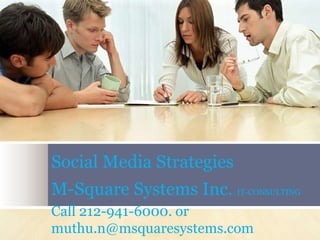 Social Media Strategies
M-Square Systems Inc. IT-CONSULTING
Call 212-941-6000. or
muthu.n@msquaresystems.com
 