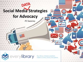 Social Media Strategies
for Advocacy
-PC Sweeney
 