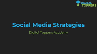 Social Media Strategies
Digital Toppers Academy
 