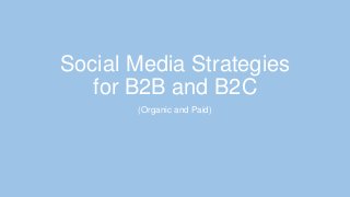 Social Media Strategies
for B2B and B2C
(Organic and Paid)
 