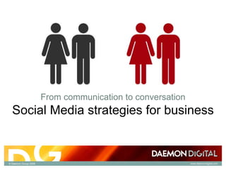 From communication to conversation
  Social Media strategies for business


© Daemon Group 2008                                        www.daemondigital.com
 