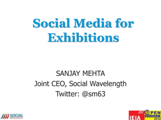 Social Media for
  Exhibitions

       SANJAY MEHTA
Joint CEO, Social Wavelength
       Twitter: @sm63
 