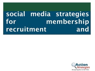 social media strategies
for        membership
recruitment        and




                  Message Magniﬁers for Non-Proﬁts
 