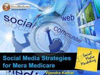 Vijendra Kumar
Social Media Strategies
for Mera Medicare
 