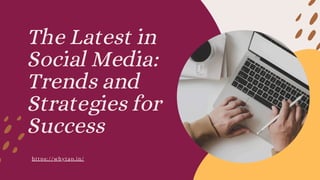 The Latest in
Social Media:
Trends and
Strategies for
Success
https://whytap.in/
 