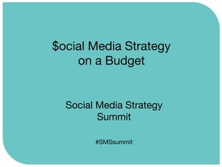 $ocial Media Strategy 
on a Budget

Social Media Strategy
Summit

#SMSsummit

	
  

 