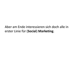 Aber am Ende interessieren sich doch alle in erster Linie für (Social) Marketing.