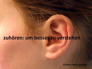 zuhören: um besser zu verstehen© Rainer Sturm (Pixelio)