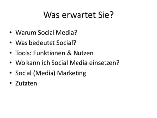 Was erwartet Sie?Warum Social Media?Was bedeutet Social?Tools: Funktionen & NutzenWo kann ich Social Media einsetzen?Social (Media) MarketingZutaten