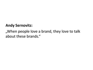 Andy Sernovitz:„When people love a brand, they love to talk about these brands.“