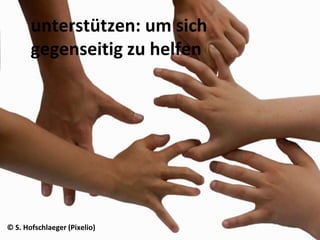 unterstützen: um sich gegenseitig zu helfen© S. Hofschlaeger (Pixelio)