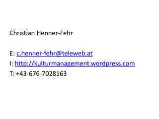 Christian Henner-FehrE: c.henner-fehr@teleweb.atI: http://kulturmanagement.wordpress.comT: +43-676-7028163