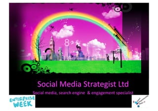 Social	
  Media	
  Strategist	
  Ltd	
  
Social	
  media,	
  search	
  engine	
  	
  &	
  engagement	
  specialist	
  
 