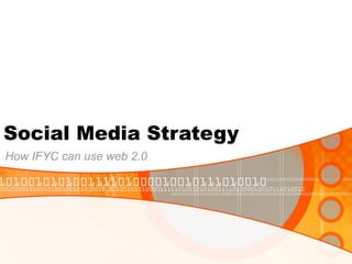 Social Media Strategy How IFYC can use web 2.0 