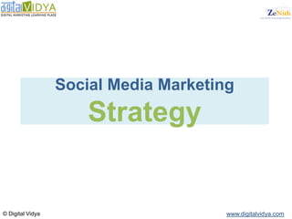 Social Media Marketing
                      Strategy


© Digital Vidya                        www.digitalvidya.com
 