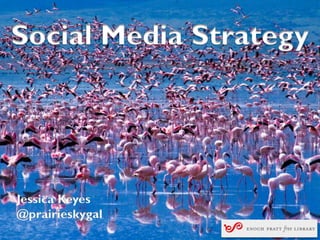 Social Media Strategy




Jessica Keyes
@prairieskygal
 