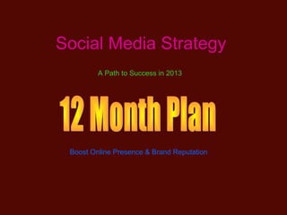 Social Media Strategy
         A Path to Success in 2013




 Boost Online Presence & Brand Reputation
 