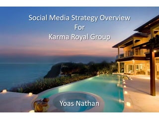 Social Media Strategy Overview
For
Karma Royal Group
Yoas Nathan
 