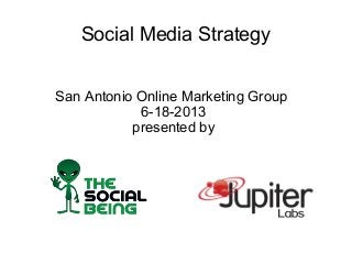 Social Media Strategy
San Antonio Online Marketing Group
6-18-2013
presented by
 