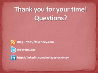Blog - http://fayeoney.com@FayeinCbushttp://linkedin.com/in/fayestockoneyThank you for your time!Questions?