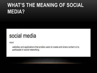 WHAT’S THE MEANING OF SOCIAL
MEDIA?
 