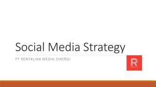 Social Media Strategy
PT RENTALINX MEDIA SINERGI
 