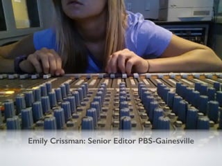 Emily Crissman: Senior Editor PBS-Gainesville
 