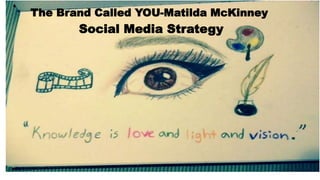 The Brand Called YOU-Matilda McKinney
Social Media Strategy
 