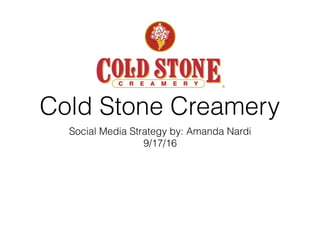 Cold Stone Creamery
Social Media Strategy by: Amanda Nardi
9/17/16
 