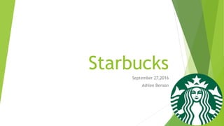 Starbucks
September 27,2016
Ashlee Benson
 