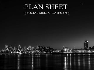 PLAN SHEET
)SOCIAL MEDIA PLATFORM)
 