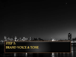 STEP 5:
BRAND VOICE & TONE
 