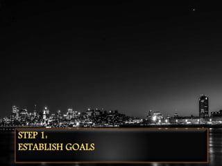STEP 1:
ESTABLISH GOALS
 