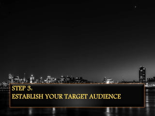 STEP 3:
ESTABLISH YOUR TARGET AUDIENCE
 