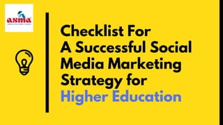 Checklist For
A Successful Social
Media Marketing
Strategy for
Higher Education
 
