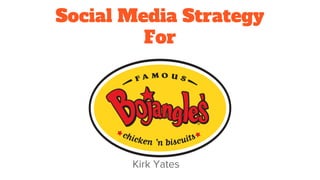 Social Media Strategy
For
Kirk Yates
 