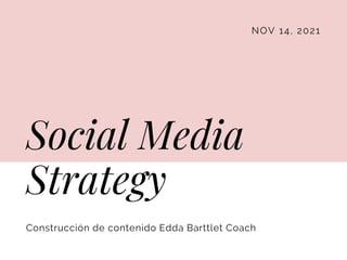 NOV 14, 2021
Social Media
Strategy
Construcción de contenido Edda Barttlet Coach
 