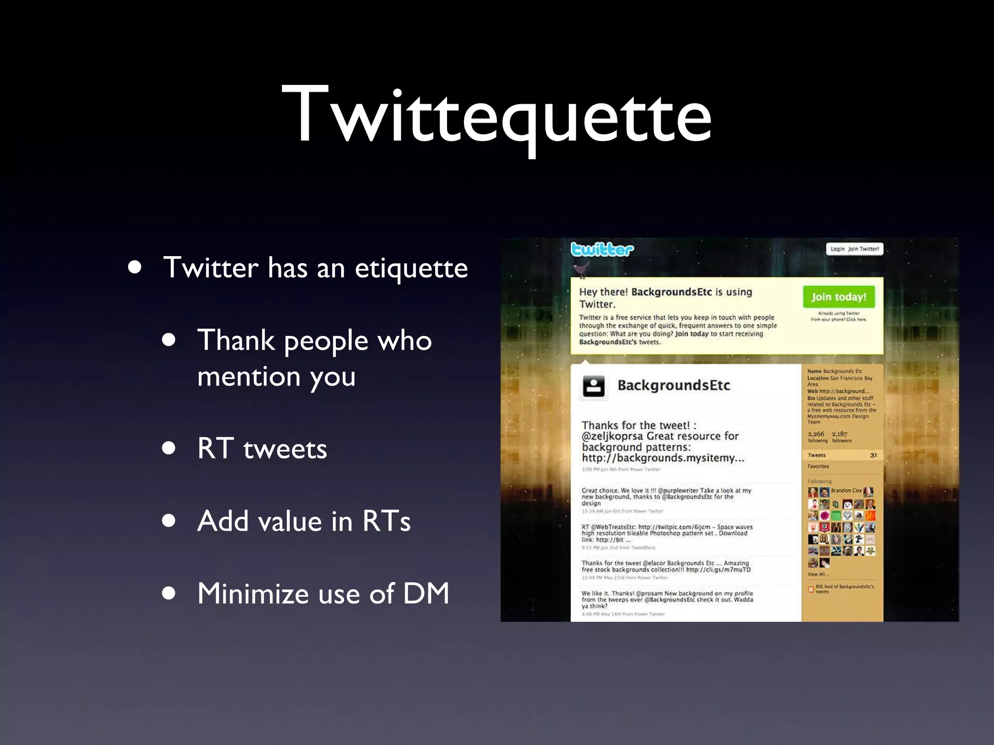 Twittequette Twitter has an etiquette Thank people who mention you RT tweets Add value in RTs Minimize use of DM 