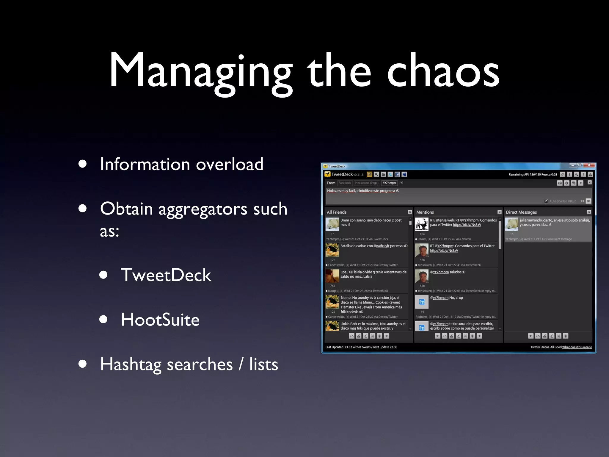 Managing the chaos Information overload Obtain aggregators such as: TweetDeck HootSuite Hashtag searches / lists 