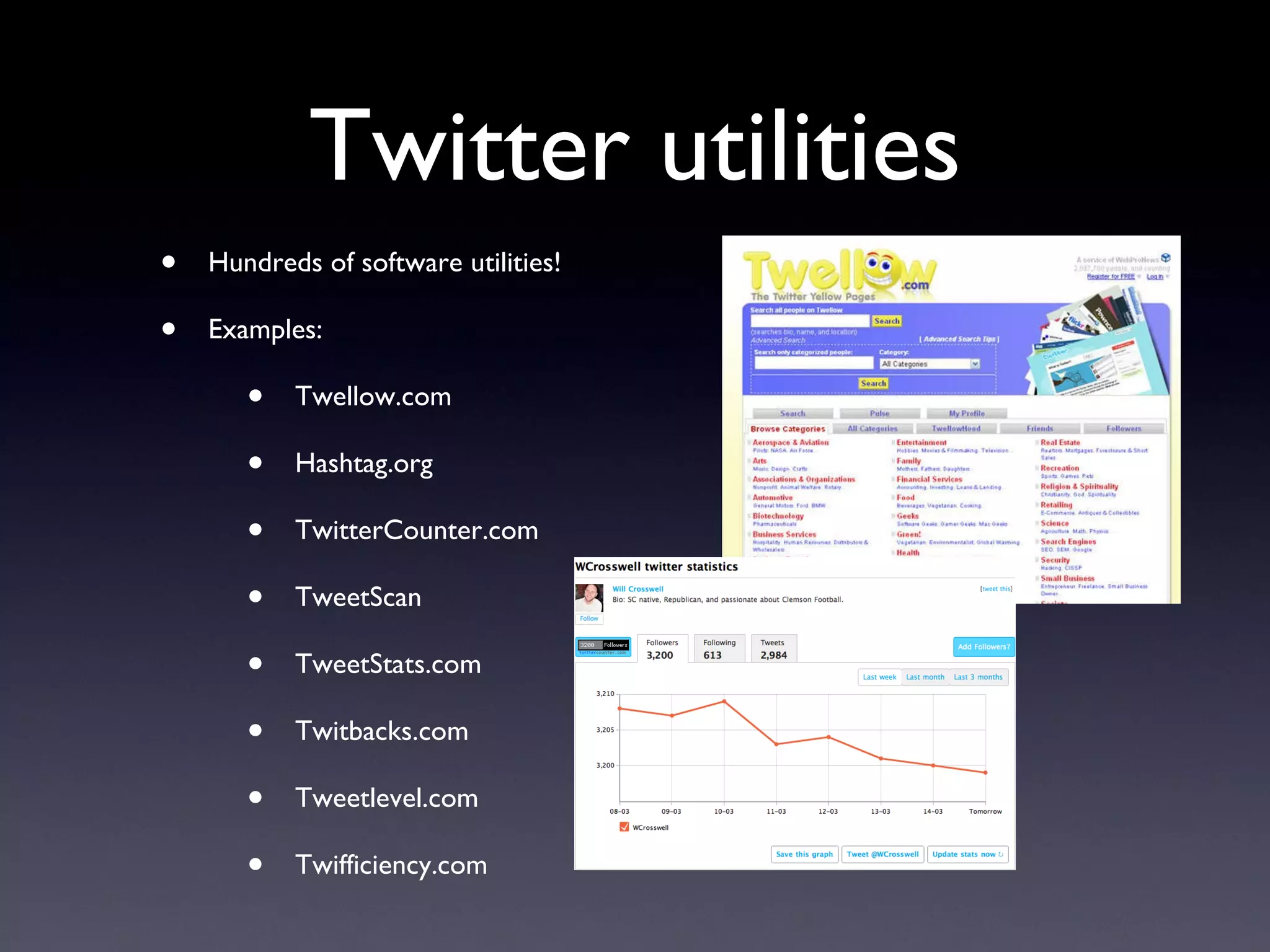 Twitter utilities Hundreds of software utilities! Examples: Twellow.com Hashtag.org TwitterCounter.com TweetScan TweetStats.com Twitbacks.com Tweetlevel.com Twifficiency.com 