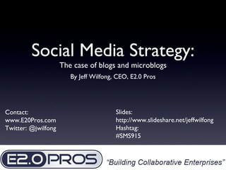 Social Media Strategy: ,[object Object],[object Object],Contact: www.E20Pros.com Twitter: @jwilfong Slides: http://www.slideshare.net/jeffwilfong Hashtag: #SMS915 