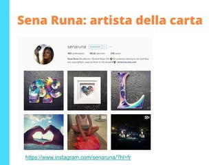 Sena Runa: artista della carta
https://www.instagram.com/senaruna/?hl=fr
 