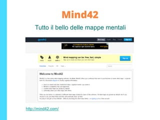 Mind42
http://mind42.com/
Tutto il bello delle mappe mentali
 