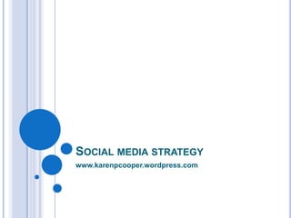 Social media strategy www.karenpcooper.wordpress.com 