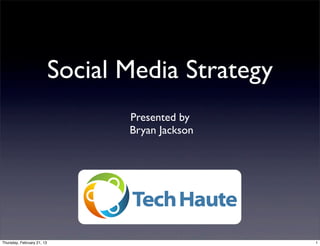 Social Media Strategy
                                   Presented by
                                   Bryan Jackson




Thursday, February 21, 13                           1
 