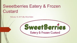 Sweetberries Eatery & Frozen
Custard
February 19, 2017 ||By Olivia Ooten
 